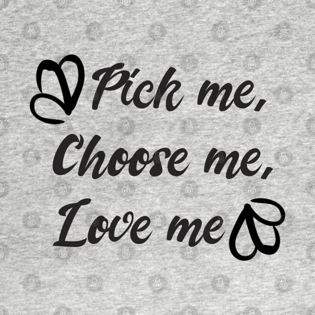 Pick me, Choose me, Love me by stokedstore